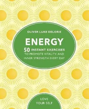 Energy: 50 Instant Exercises To Promote Vitality And Inner Strength Every Day