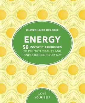 Energy: 50 Instant Exercises To Promote Vitality And Inner Strength Every Day